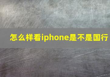 怎么样看iphone是不是国行