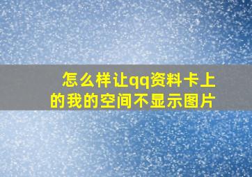 怎么样让qq资料卡上的我的空间不显示图片