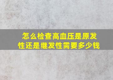 怎么检查高血压是原发性还是继发性需要多少钱