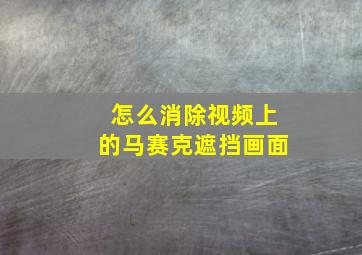 怎么消除视频上的马赛克遮挡画面