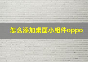 怎么添加桌面小组件oppo