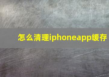 怎么清理iphoneapp缓存