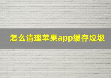 怎么清理苹果app缓存垃圾