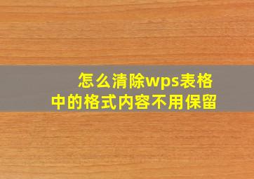 怎么清除wps表格中的格式内容不用保留