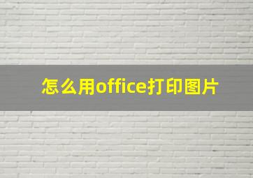 怎么用office打印图片