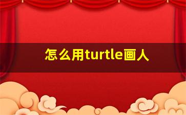 怎么用turtle画人