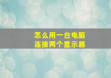 怎么用一台电脑连接两个显示器