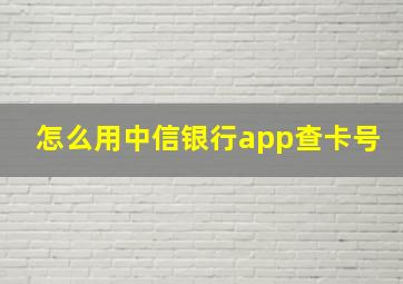 怎么用中信银行app查卡号