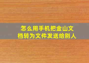 怎么用手机把金山文档转为文件发送给别人