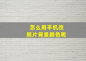 怎么用手机改照片背景颜色呢