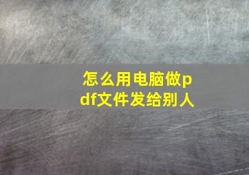 怎么用电脑做pdf文件发给别人