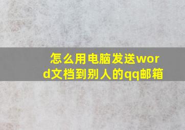 怎么用电脑发送word文档到别人的qq邮箱