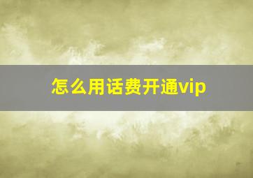 怎么用话费开通vip