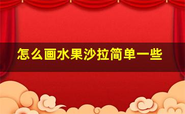 怎么画水果沙拉简单一些