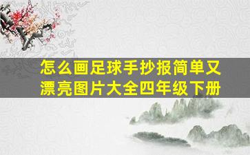 怎么画足球手抄报简单又漂亮图片大全四年级下册