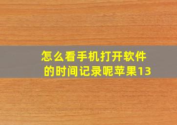 怎么看手机打开软件的时间记录呢苹果13