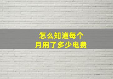 怎么知道每个月用了多少电费