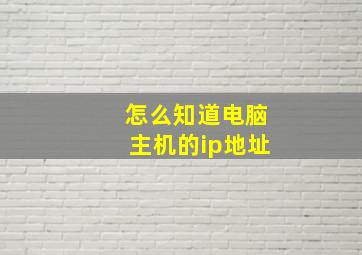 怎么知道电脑主机的ip地址