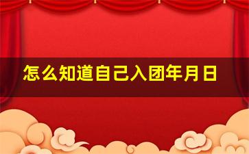 怎么知道自己入团年月日