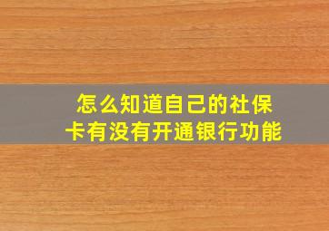 怎么知道自己的社保卡有没有开通银行功能