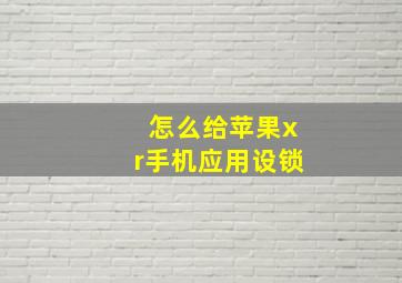 怎么给苹果xr手机应用设锁