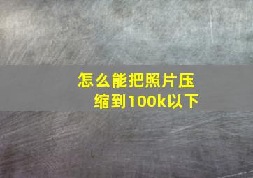 怎么能把照片压缩到100k以下