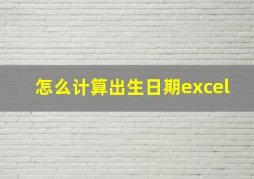 怎么计算出生日期excel