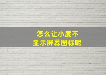 怎么让小度不显示屏幕图标呢