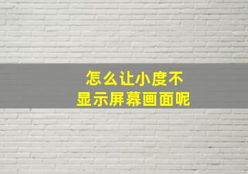 怎么让小度不显示屏幕画面呢