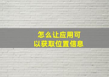 怎么让应用可以获取位置信息