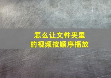 怎么让文件夹里的视频按顺序播放