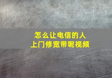 怎么让电信的人上门修宽带呢视频