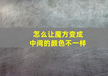 怎么让魔方变成中间的颜色不一样