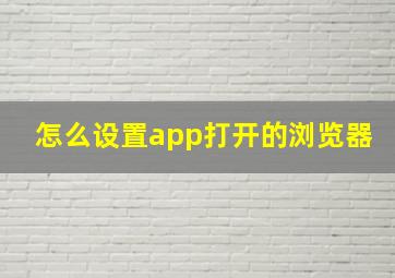 怎么设置app打开的浏览器