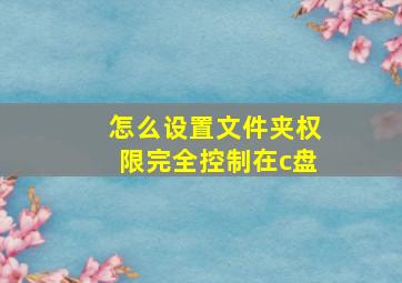 怎么设置文件夹权限完全控制在c盘