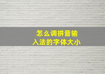 怎么调拼音输入法的字体大小