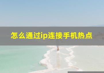 怎么通过ip连接手机热点