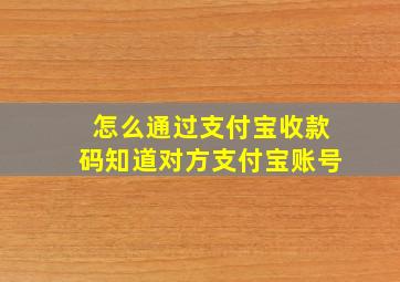 怎么通过支付宝收款码知道对方支付宝账号