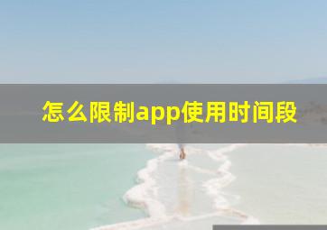 怎么限制app使用时间段