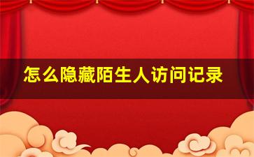 怎么隐藏陌生人访问记录