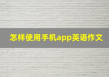 怎样使用手机app英语作文