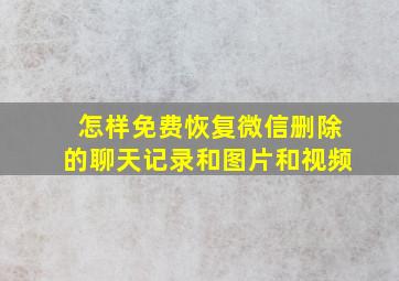 怎样免费恢复微信删除的聊天记录和图片和视频