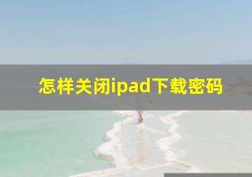 怎样关闭ipad下载密码