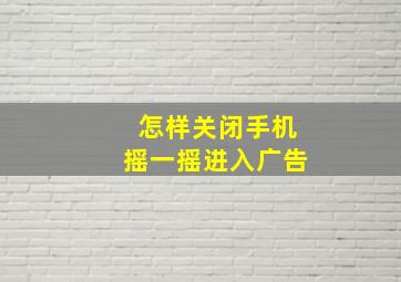 怎样关闭手机摇一摇进入广告