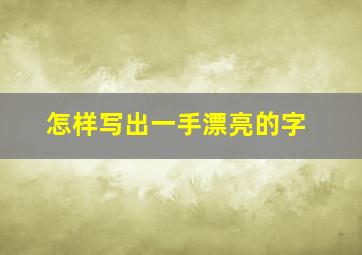 怎样写出一手漂亮的字