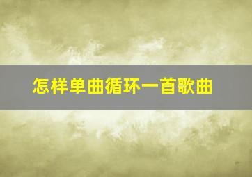 怎样单曲循环一首歌曲