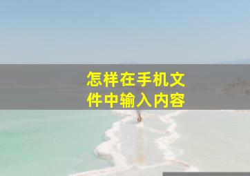 怎样在手机文件中输入内容