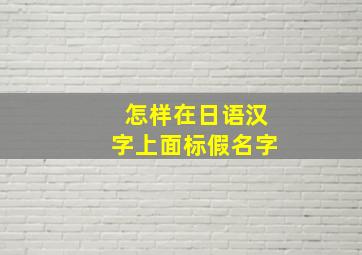 怎样在日语汉字上面标假名字