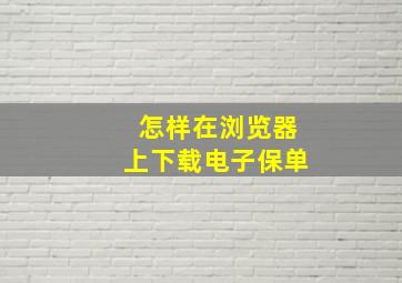 怎样在浏览器上下载电子保单