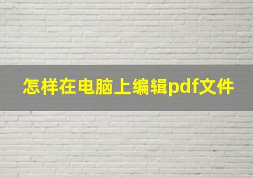 怎样在电脑上编辑pdf文件